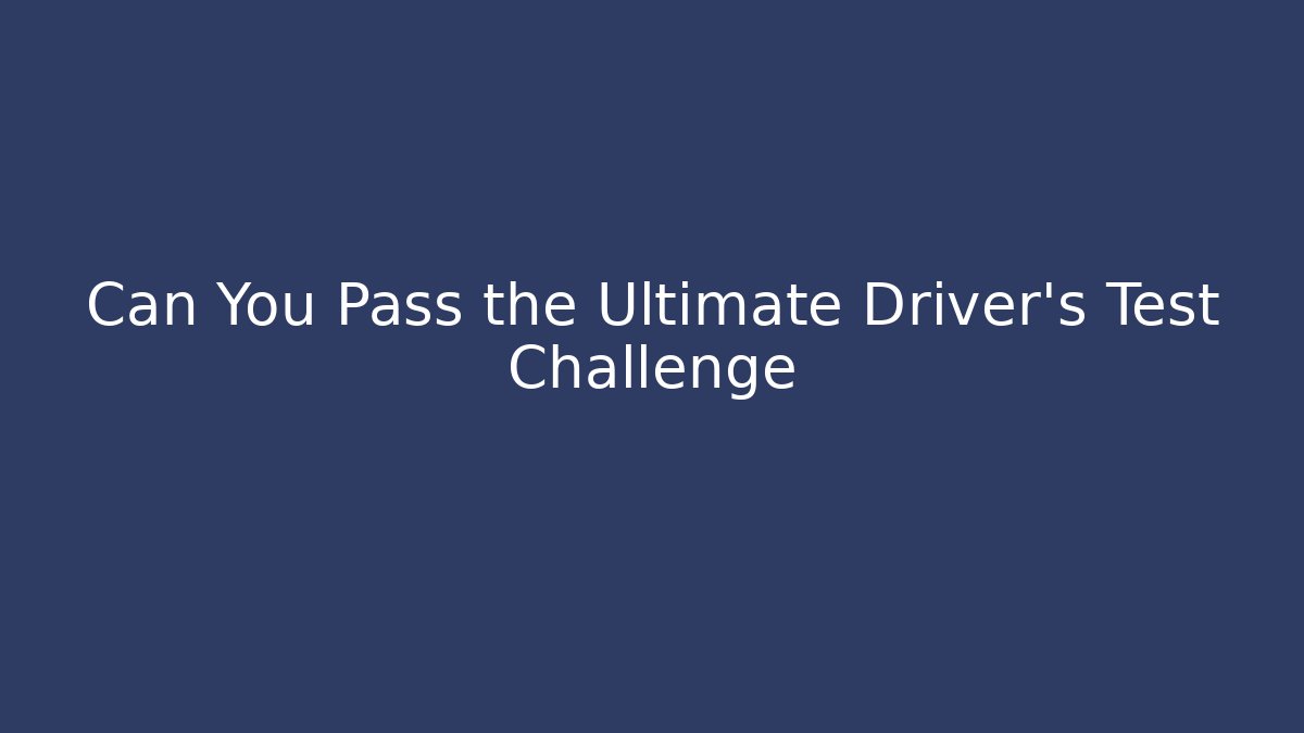 Can You Pass the Ultimate Driver's Test Challenge