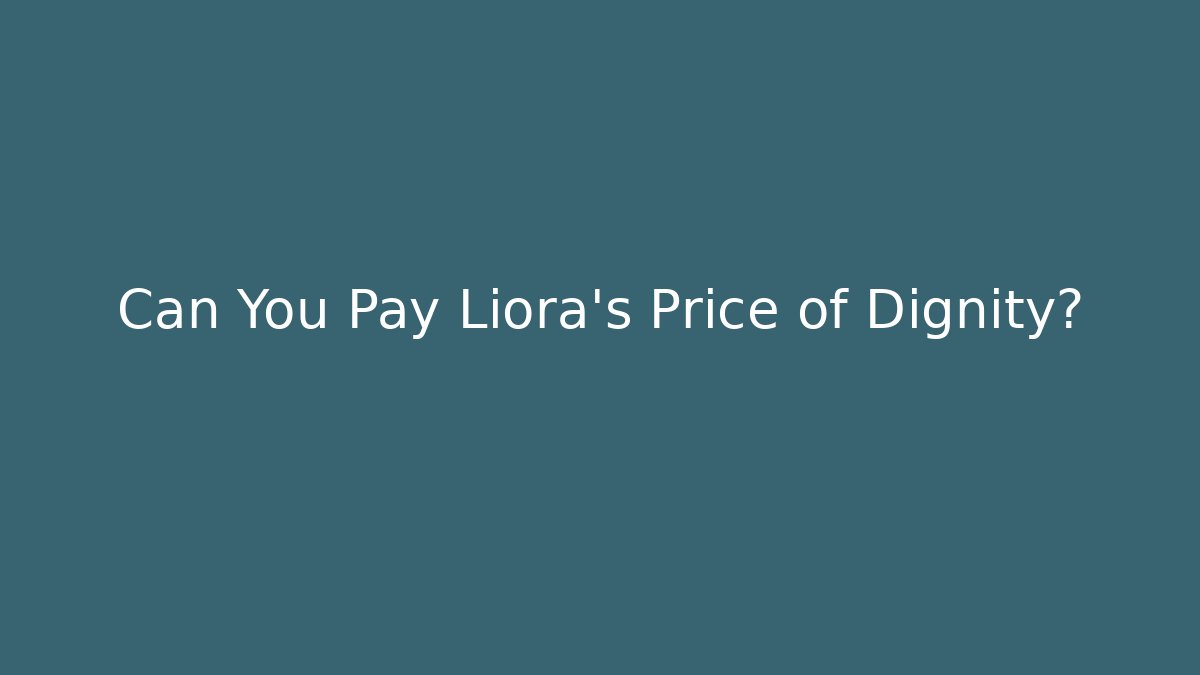 Can You Pay Liora's Price of Dignity?
