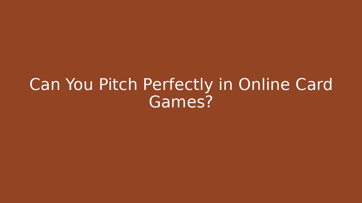Can You Pitch Perfectly in Online Card Games?