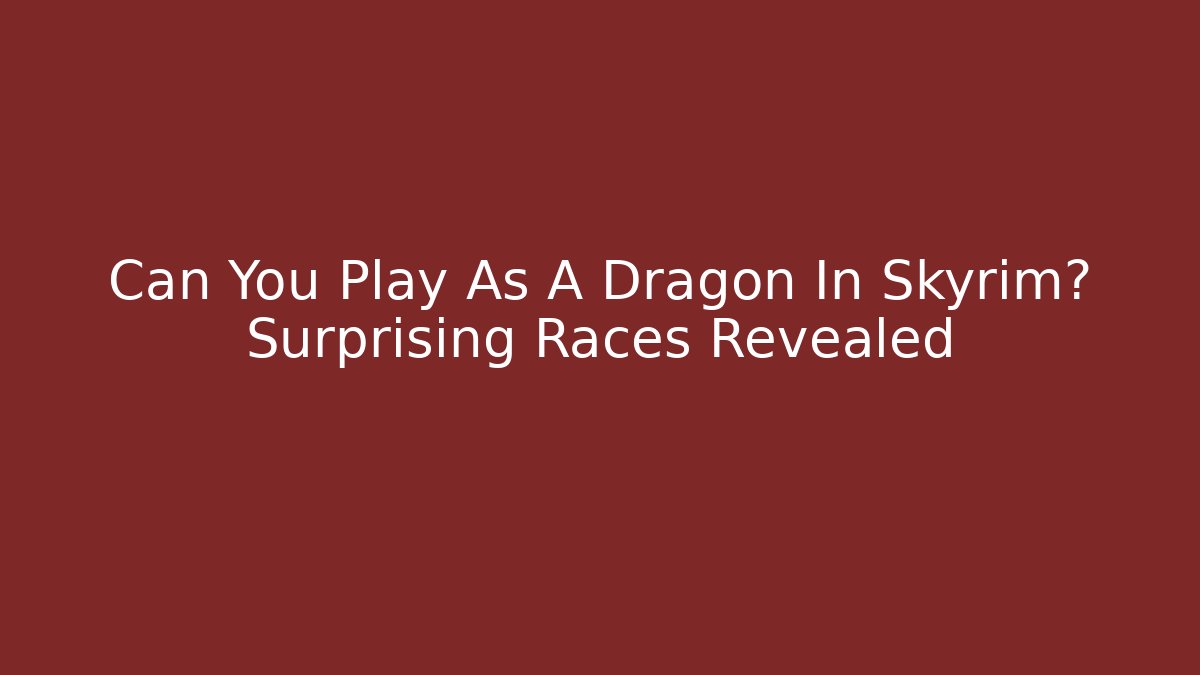 Can You Play As A Dragon In Skyrim? Surprising Races Revealed