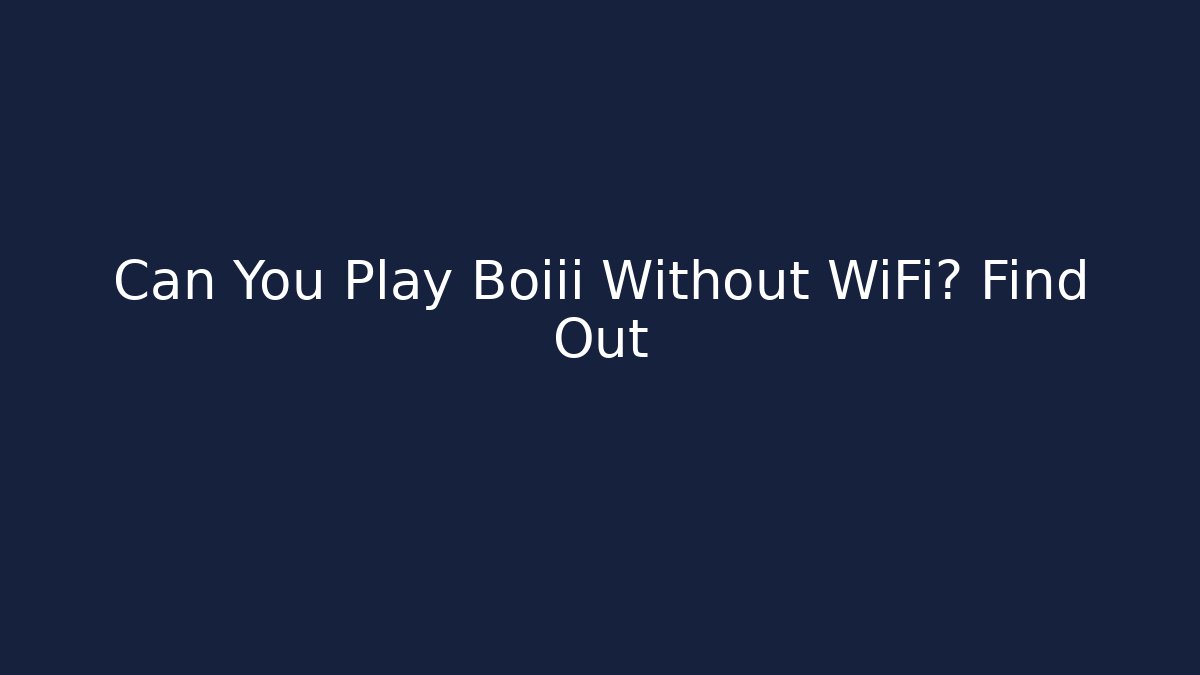 Can You Play Boiii Without WiFi? Find Out