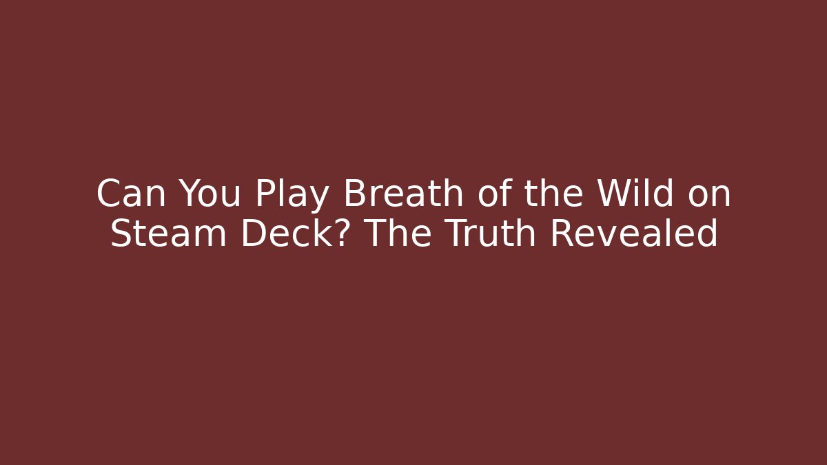 Can You Play Breath of the Wild on Steam Deck? The Truth Revealed