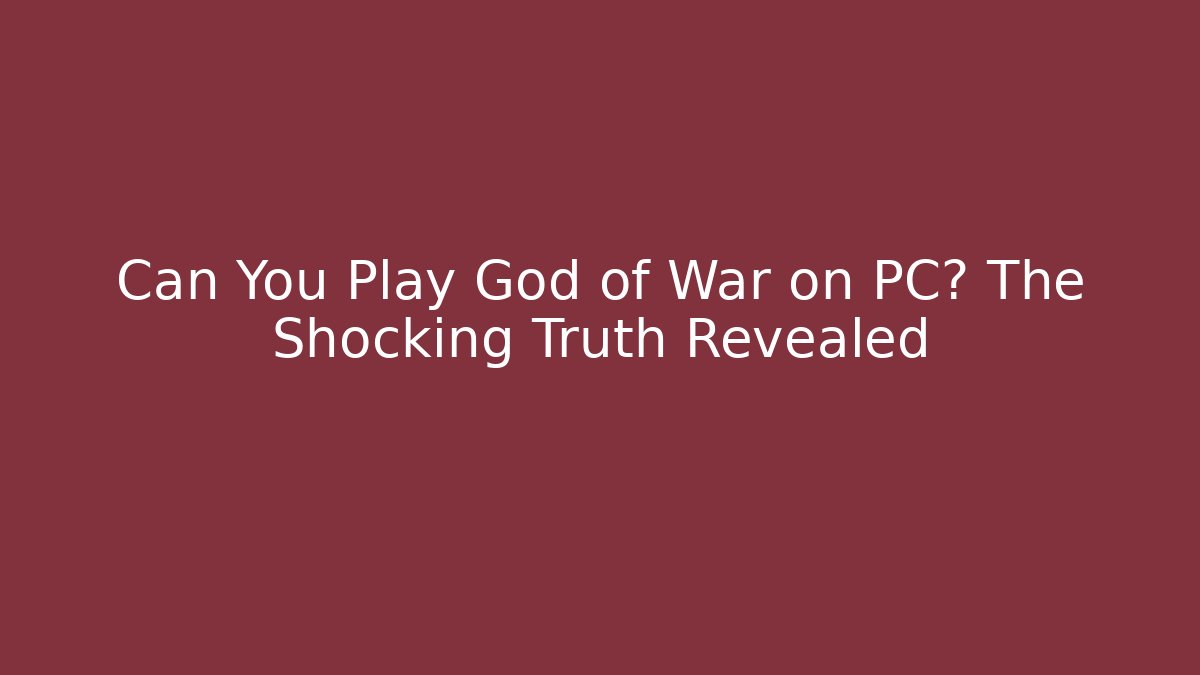 Can You Play God of War on PC? The Shocking Truth Revealed - Felix Cat Insurance