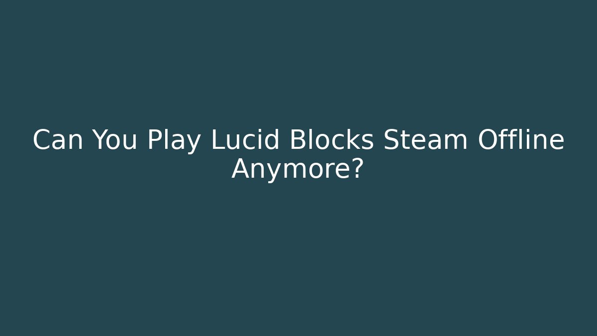 Can You Play Lucid Blocks Steam Offline Anymore?