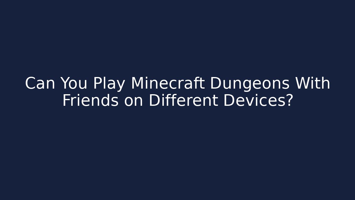 Can You Play Minecraft Dungeons With Friends on Different Devices?