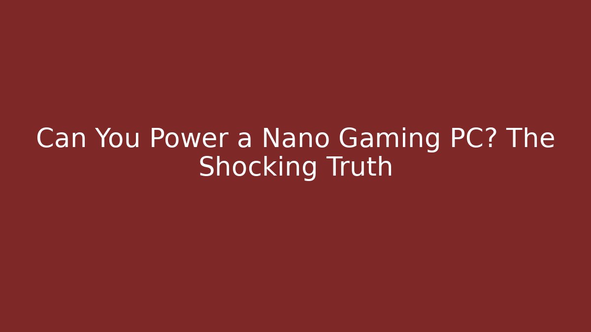 Can You Power a Nano Gaming PC? The Shocking Truth - Felix Cat Insurance