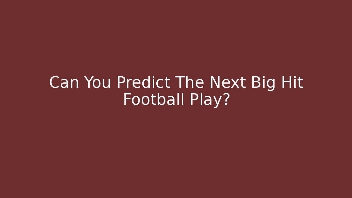 Can You Predict The Next Big Hit Football Play?