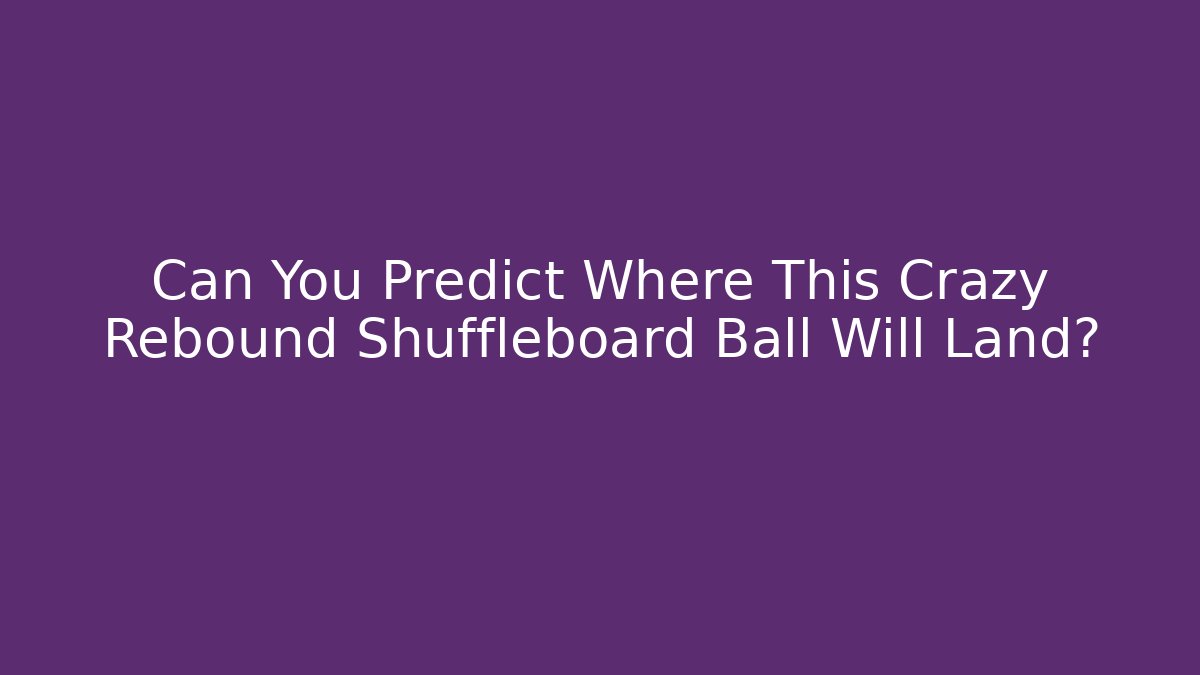 Can You Predict Where This Crazy Rebound Shuffleboard Ball Will Land?