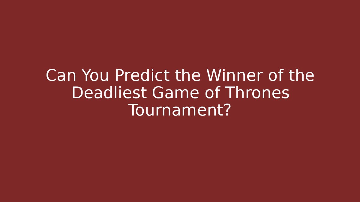 Can You Predict the Winner of the Deadliest Game of Thrones Tournament?