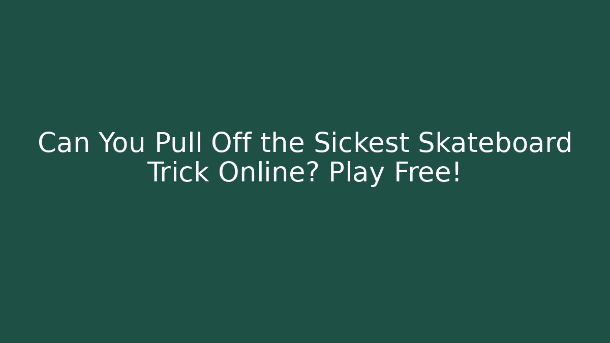 Can You Pull Off the Sickest Skateboard Trick Online? Play Free!