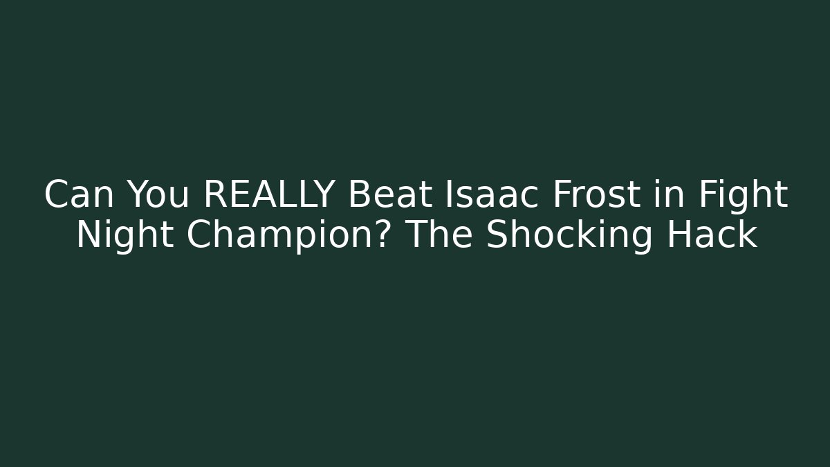 Can You REALLY Beat Isaac Frost in Fight Night Champion? The Shocking Hack