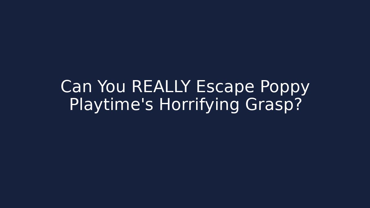 Can You REALLY Escape Poppy Playtime's Horrifying Grasp?