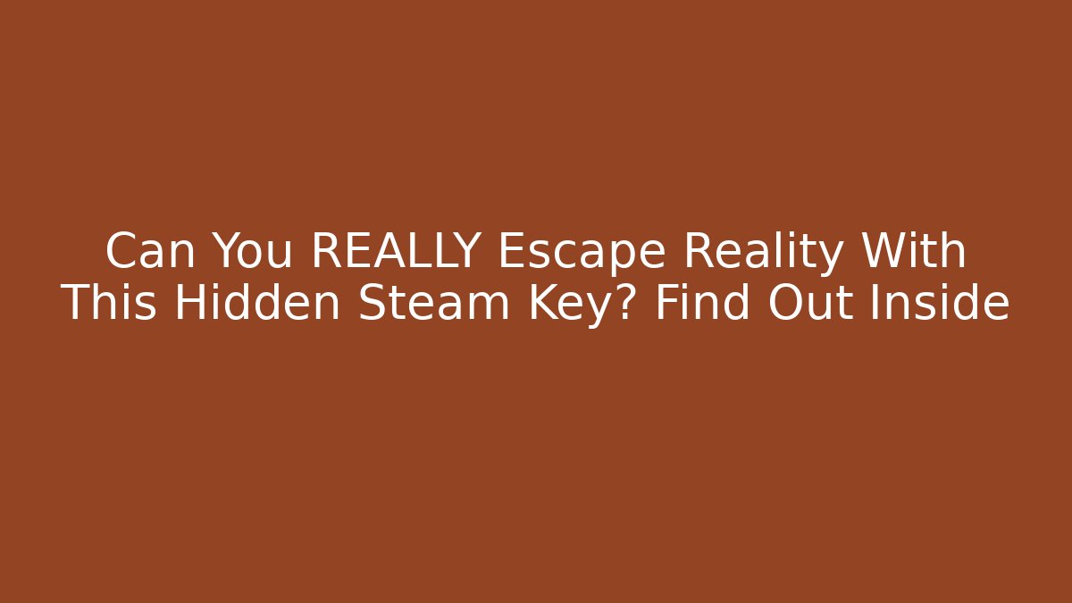 Can You REALLY Escape Reality With This Hidden Steam Key? Find Out Inside