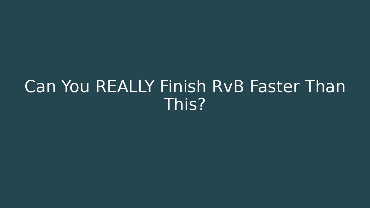 Can You REALLY Finish RvB Faster Than This?
