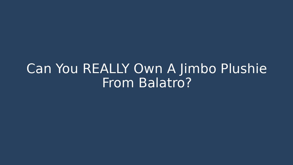 Can You REALLY Own A Jimbo Plushie From Balatro?