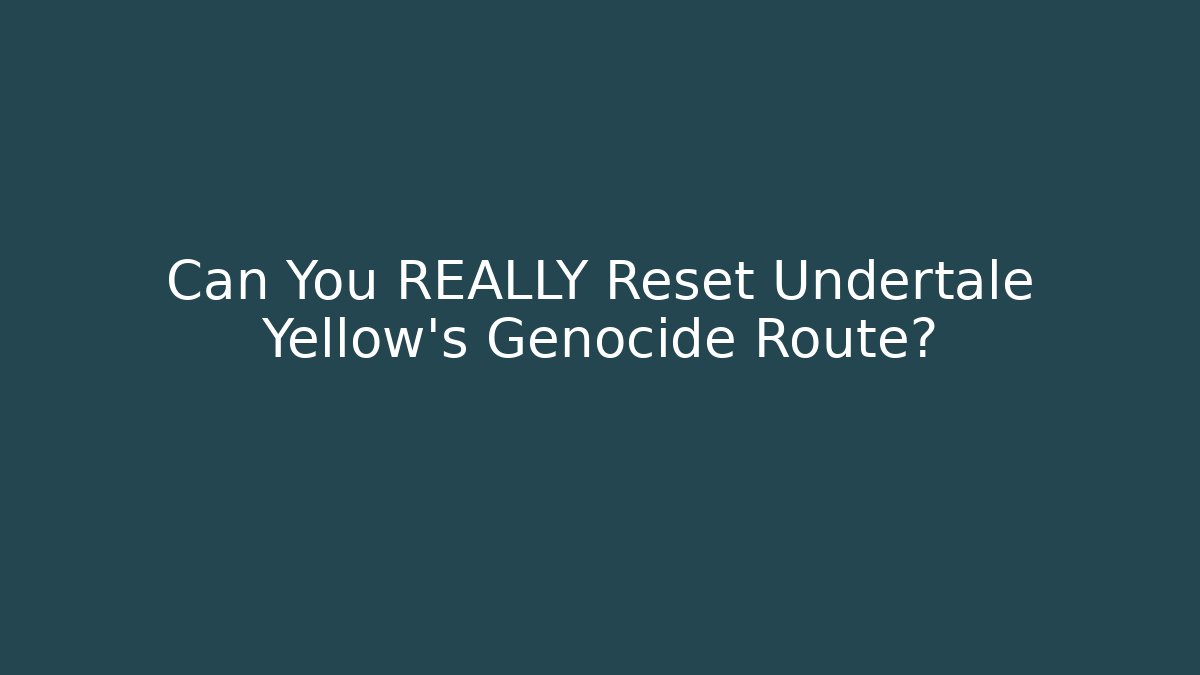 Can You REALLY Reset Undertale Yellow's Genocide Route?