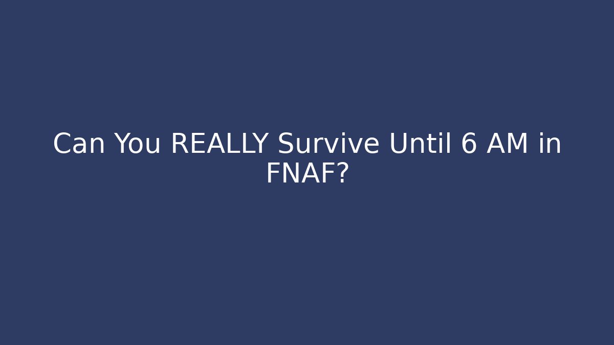 Can You REALLY Survive Until 6 AM in FNAF?