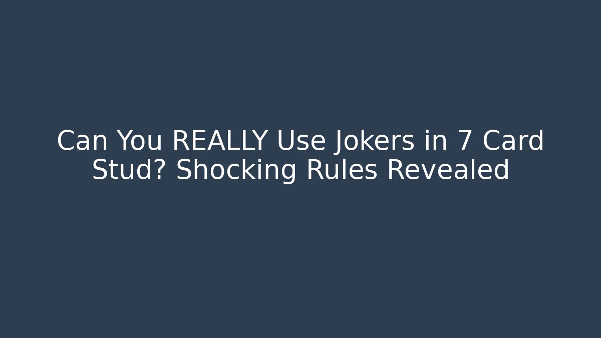 Can You REALLY Use Jokers in 7 Card Stud? Shocking Rules Revealed