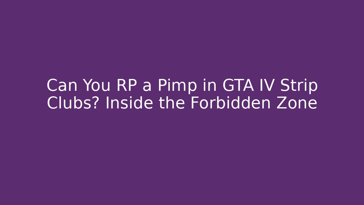 Can You RP a Pimp in GTA IV Strip Clubs? Inside the Forbidden Zone