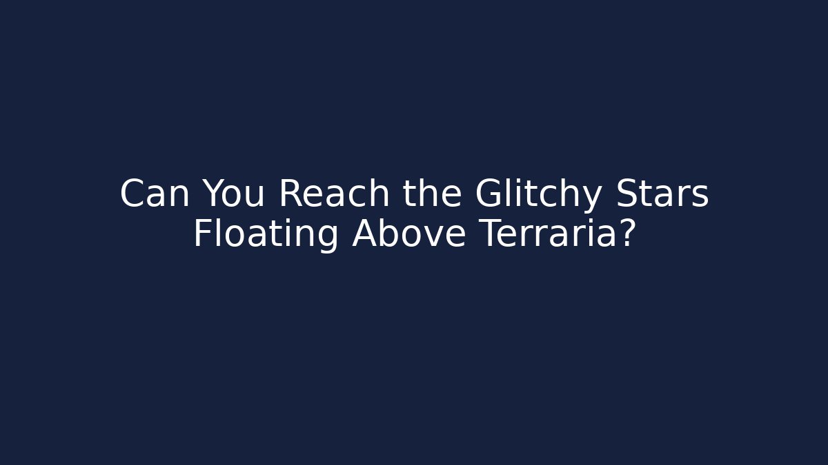 Can You Reach the Glitchy Stars Floating Above Terraria?