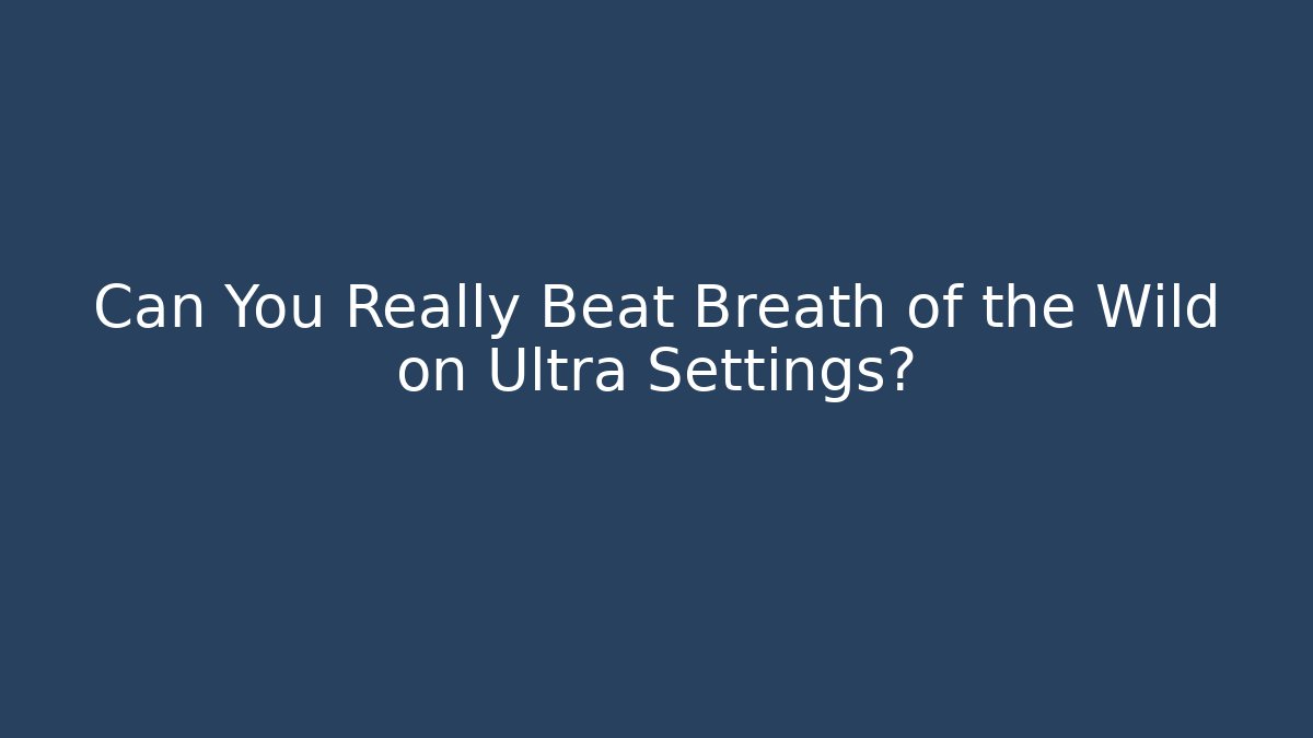 Can You Really Beat Breath of the Wild on Ultra Settings?