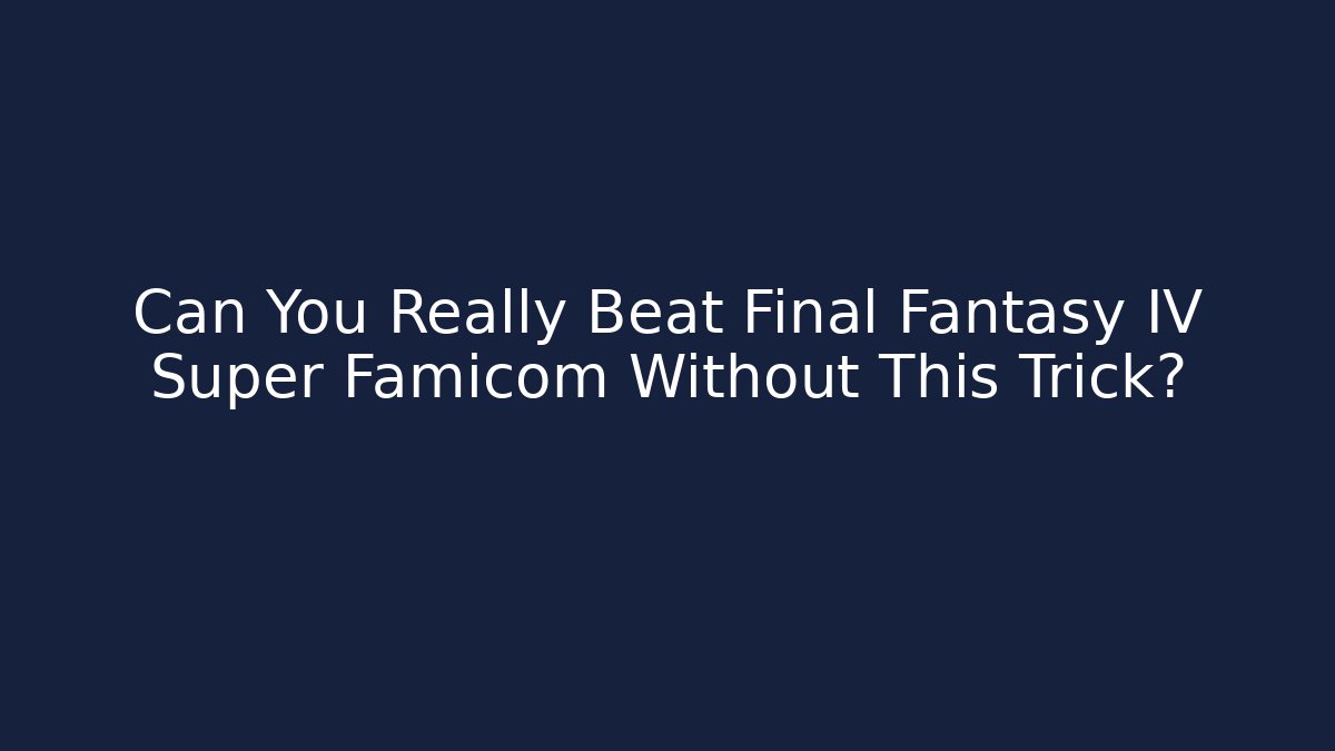 Can You Really Beat Final Fantasy IV Super Famicom Without This Trick?