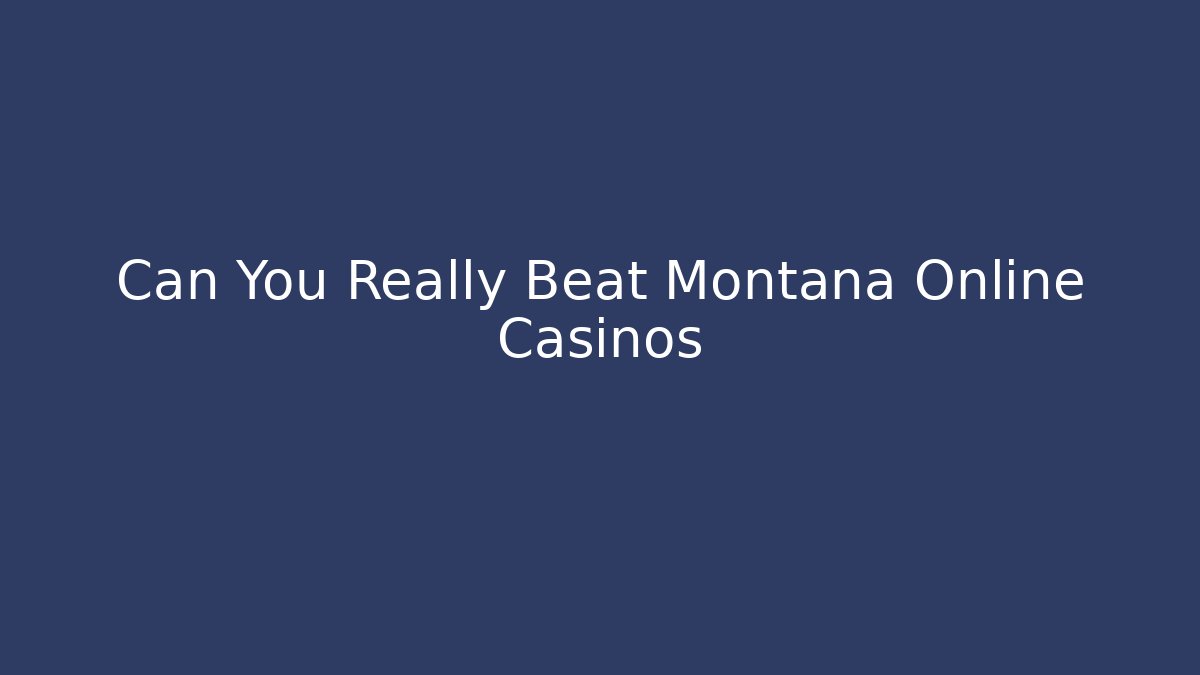 Can You Really Beat Montana Online Casinos
