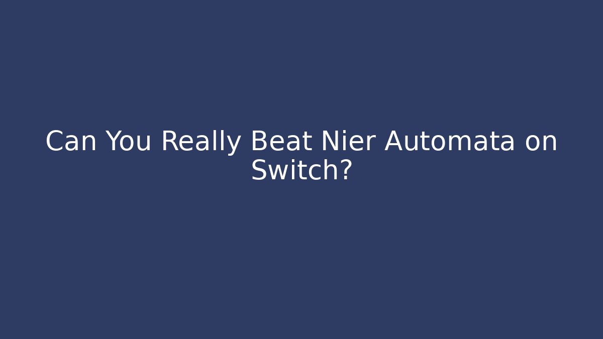 Can You Really Beat Nier Automata on Switch?