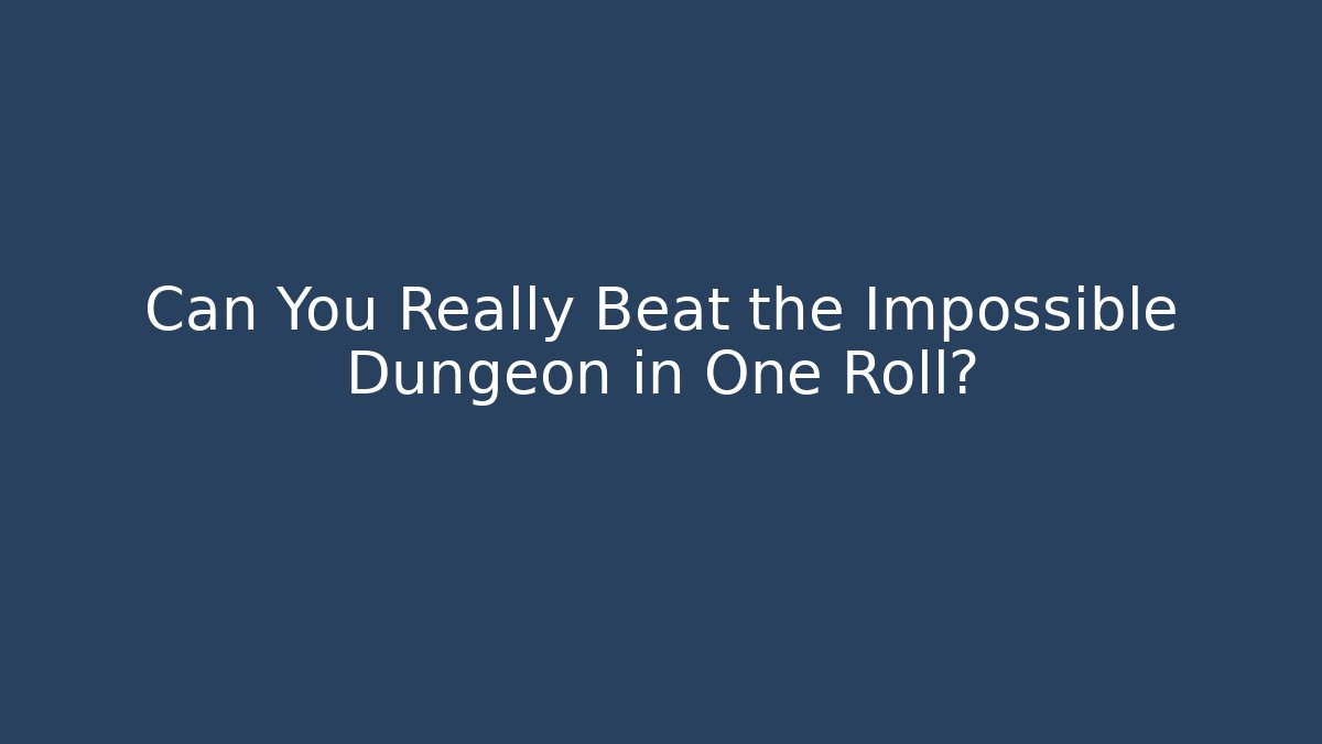 Can You Really Beat the Impossible Dungeon in One Roll?