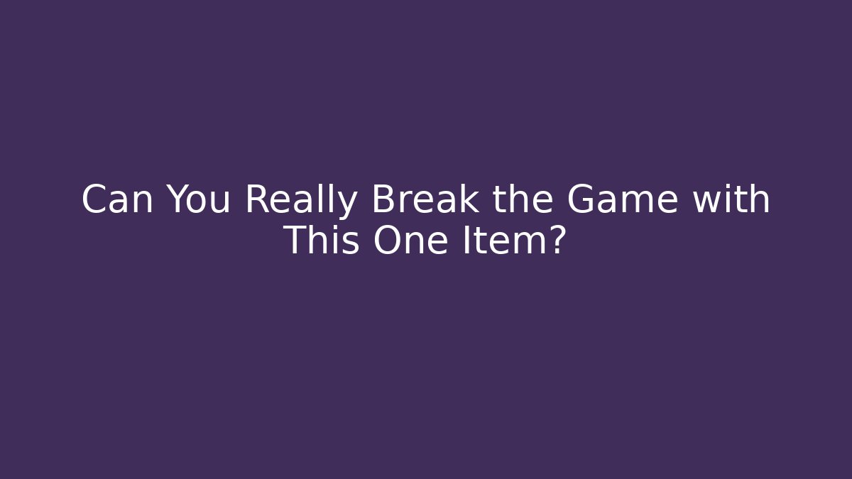 Can You Really Break the Game with This One Item?