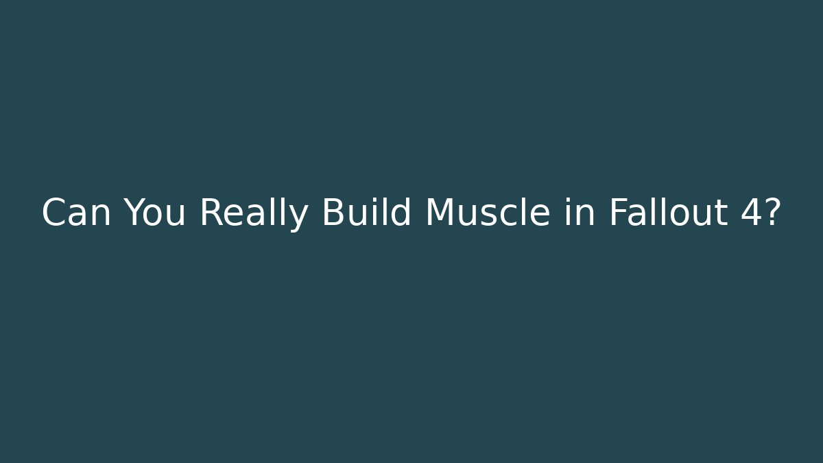 Can You Really Build Muscle in Fallout 4?