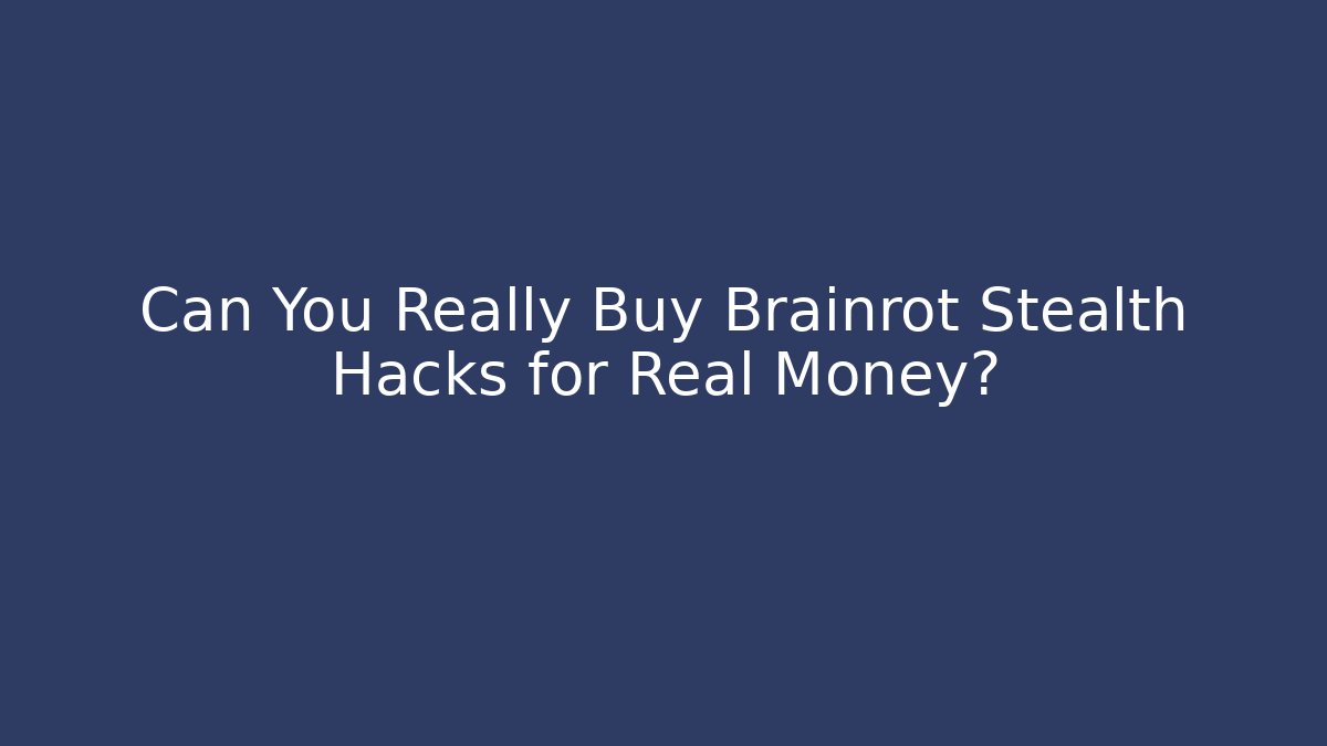 Can You Really Buy Brainrot Stealth Hacks for Real Money?