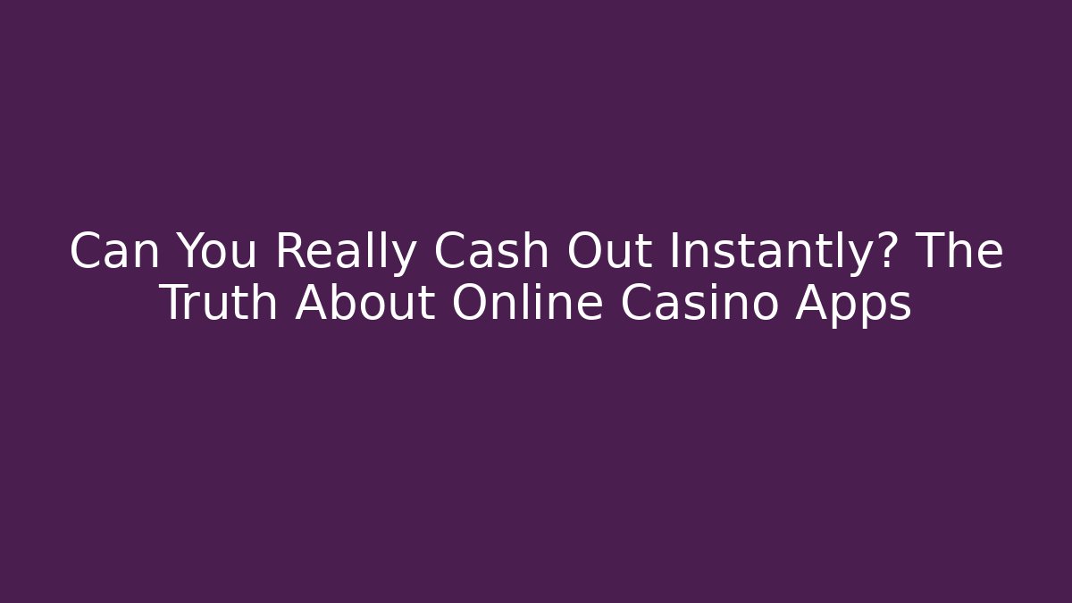Can You Really Cash Out Instantly? The Truth About Online Casino Apps