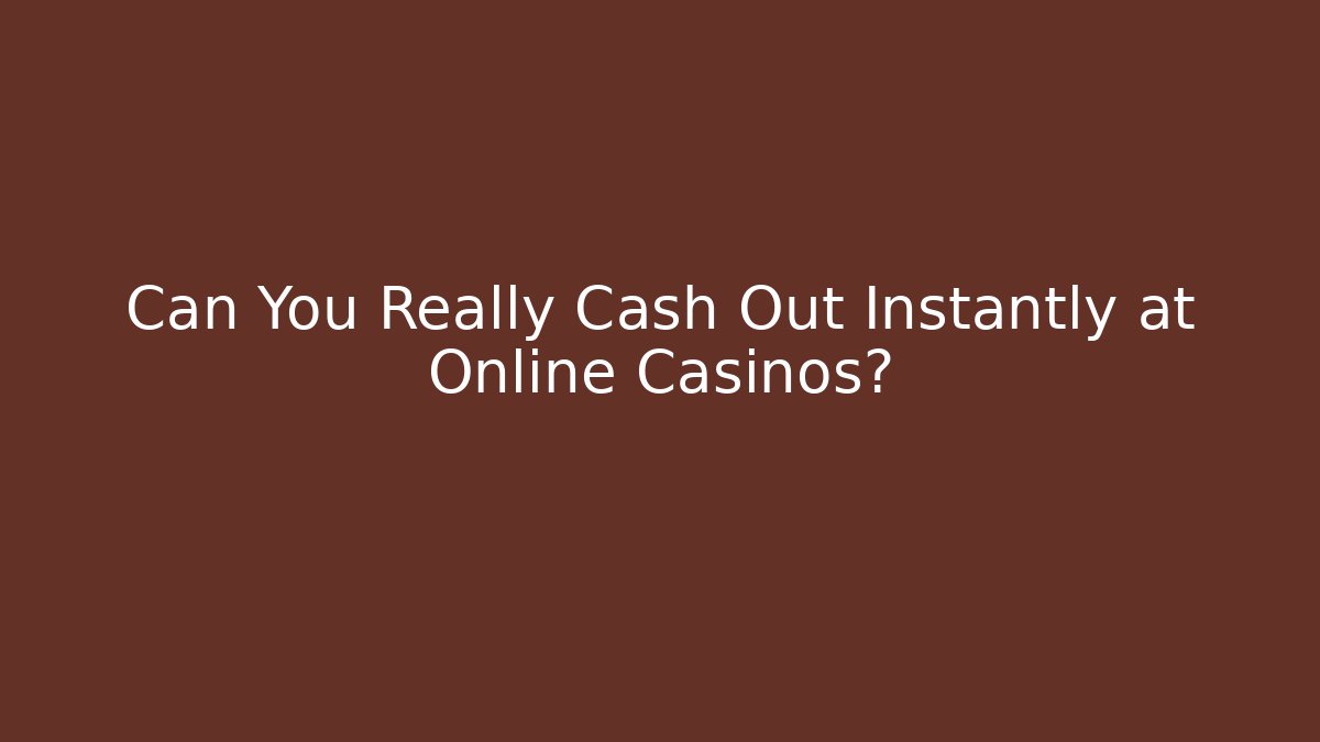 Can You Really Cash Out Instantly at Online Casinos?
