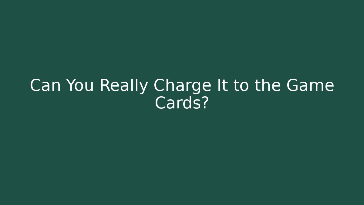 Can You Really Charge It to the Game Cards?