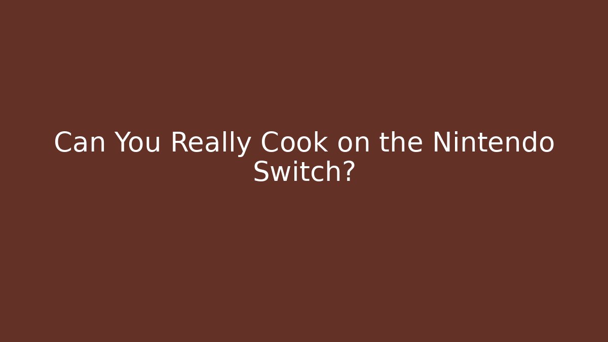 Can You Really Cook on the Nintendo Switch?