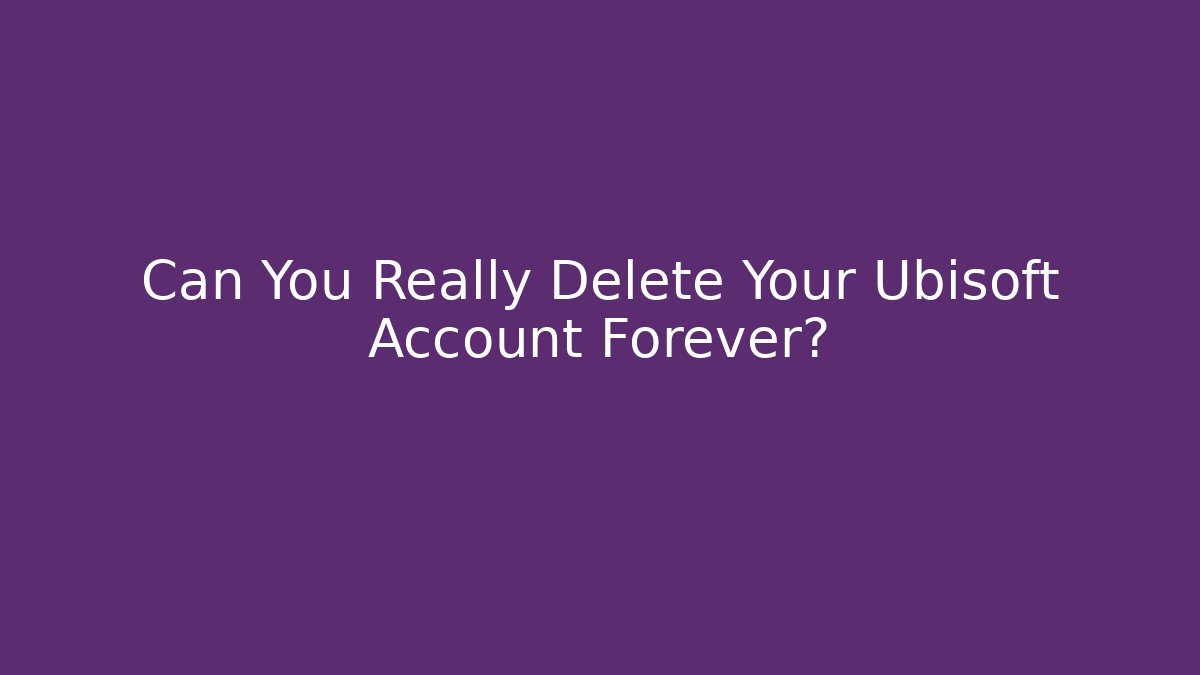 Can You Really Delete Your Ubisoft Account Forever?