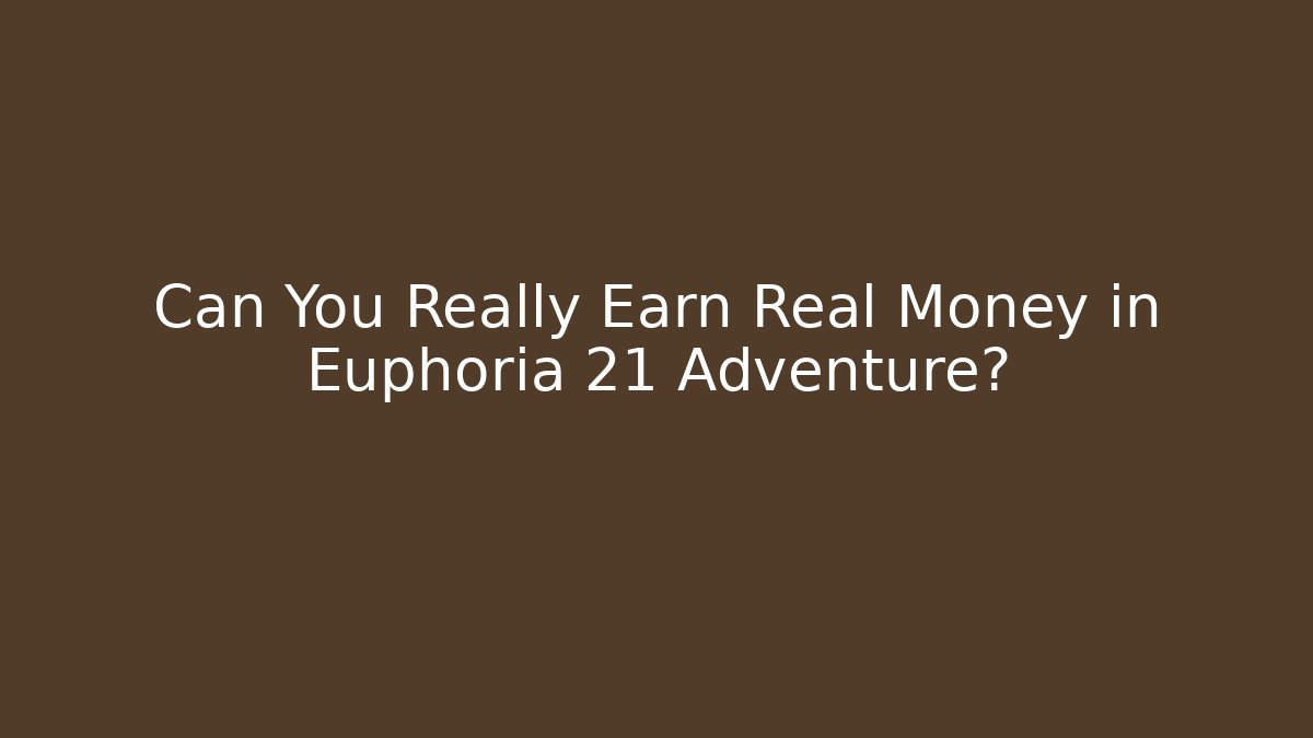 Can You Really Earn Real Money in Euphoria 21 Adventure?