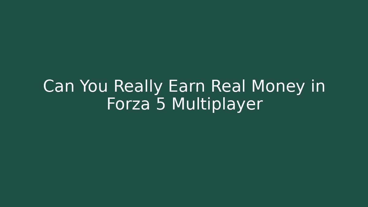 Can You Really Earn Real Money in Forza 5 Multiplayer