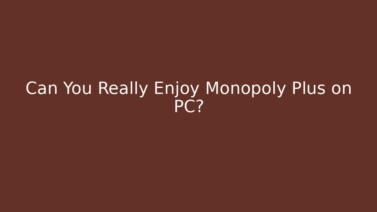 Can You Really Enjoy Monopoly Plus on PC?