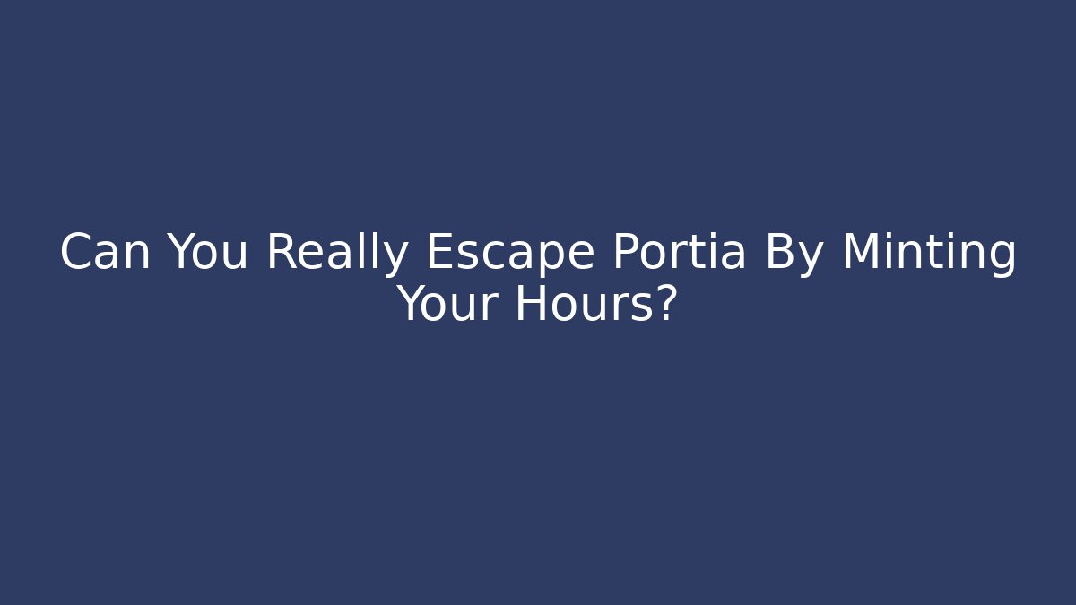 Can You Really Escape Portia By Minting Your Hours? - Felix Cat Insurance
