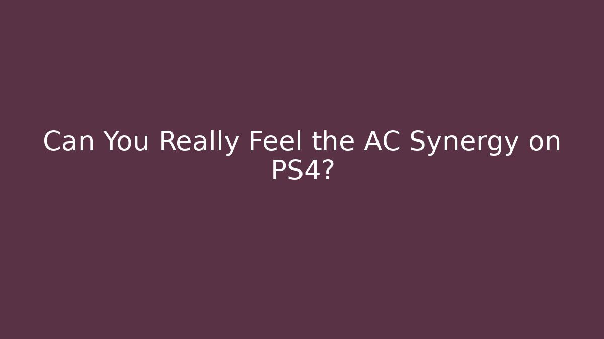 Can You Really Feel the AC Synergy on PS4? - Felix Cat Insurance