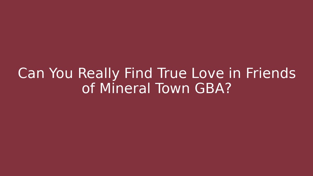 Can You Really Find True Love in Friends of Mineral Town GBA?