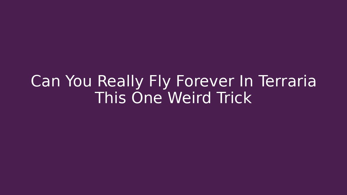 Can You Really Fly Forever In Terraria This One Weird Trick