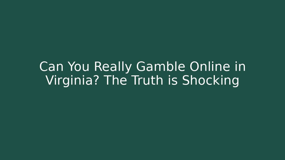Can You Really Gamble Online in Virginia? The Truth is Shocking