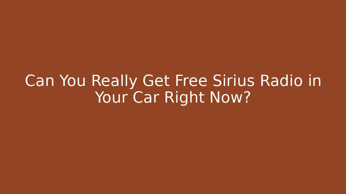 Can You Really Get Free Sirius Radio in Your Car Right Now?
