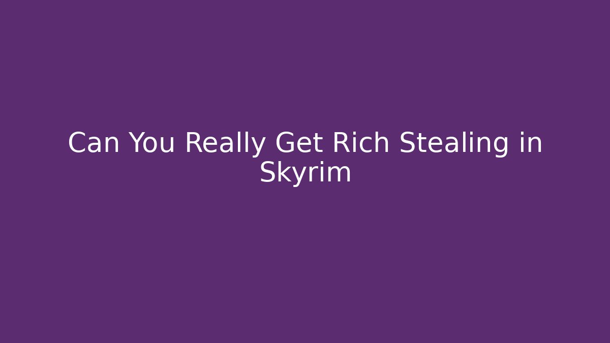 Can You Really Get Rich Stealing in Skyrim