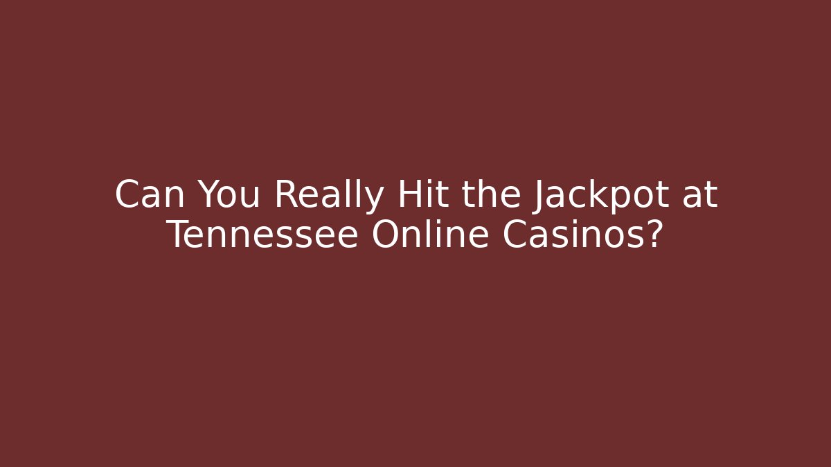 Can You Really Hit the Jackpot at Tennessee Online Casinos?