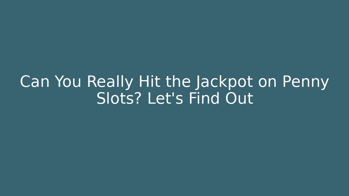 Can You Really Hit the Jackpot on Penny Slots? Let's Find Out