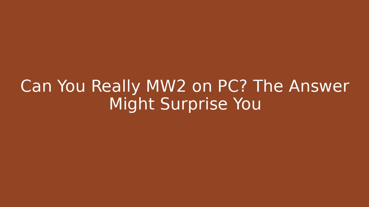 Can You Really MW2 on PC? The Answer Might Surprise You